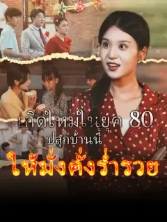 เกิดใหม่ในยุค 80 ปลุกบ้านนี้ให้มั่งคั่งร่ำรวย